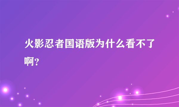 火影忍者国语版为什么看不了啊？