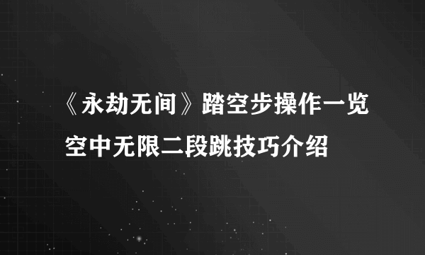 《永劫无间》踏空步操作一览 空中无限二段跳技巧介绍