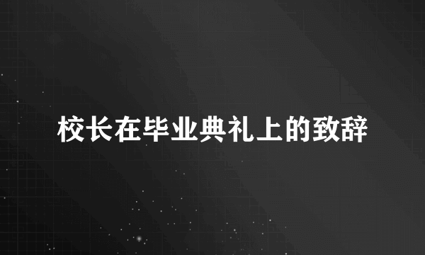 校长在毕业典礼上的致辞