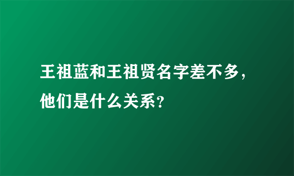 王祖蓝和王祖贤名字差不多，他们是什么关系？