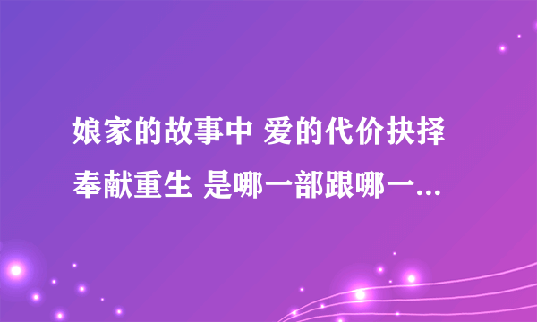 娘家的故事中 爱的代价抉择奉献重生 是哪一部跟哪一部 啊？