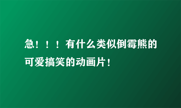 急！！！有什么类似倒霉熊的可爱搞笑的动画片！