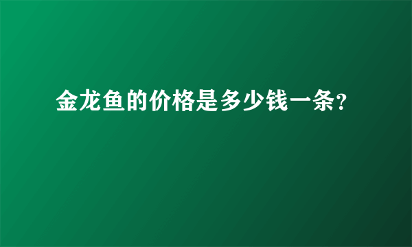 金龙鱼的价格是多少钱一条？