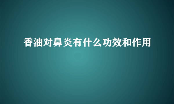 香油对鼻炎有什么功效和作用