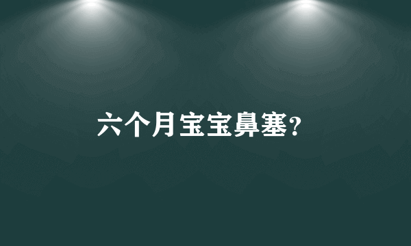 六个月宝宝鼻塞？