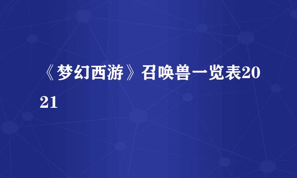 《梦幻西游》召唤兽一览表2021