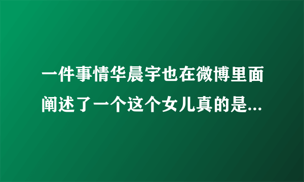 一件事情华晨宇也在微博里面阐述了一个这个女儿真的是非常的可爱