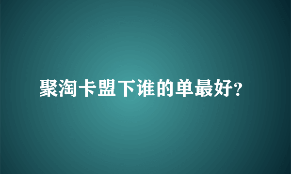 聚淘卡盟下谁的单最好？