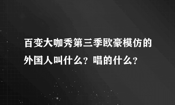 百变大咖秀第三季欧豪模仿的外国人叫什么？唱的什么？