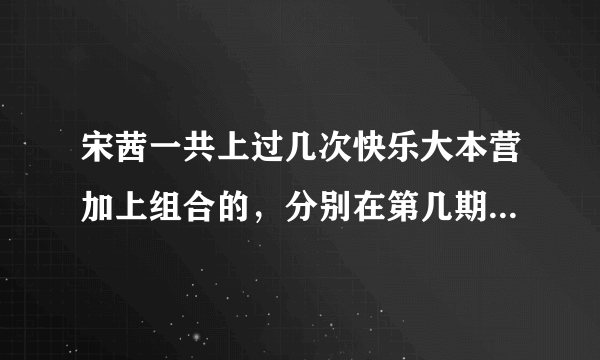 宋茜一共上过几次快乐大本营加上组合的，分别在第几期？？（加上年份和几月几日）谢啦！！