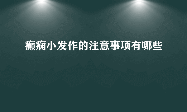 癫痫小发作的注意事项有哪些