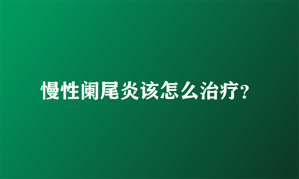 慢性阑尾炎该怎么治疗？