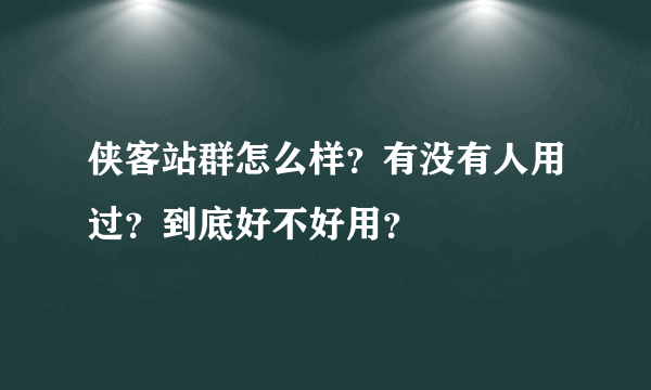 侠客站群怎么样？有没有人用过？到底好不好用？