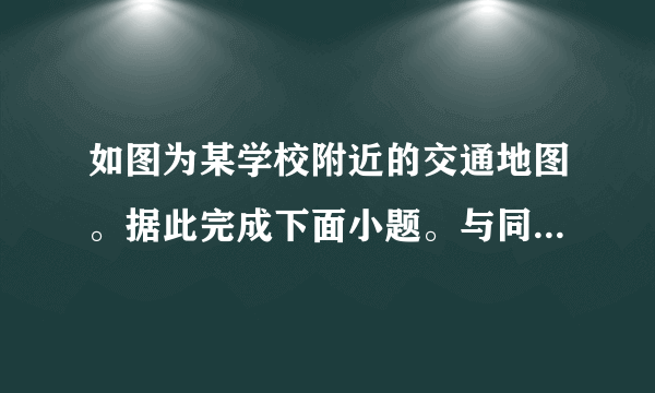 如图为某学校附近的交通地图。据此完成下面小题。与同样图幅的郑州市交通地图相比，该地图（　　）A. 比例尺更大B. 比例尺更小C. 所绘范围更大D. 学校附近的信息更简略