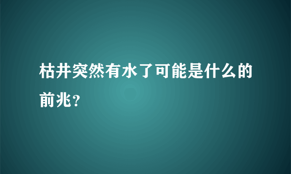 枯井突然有水了可能是什么的前兆？