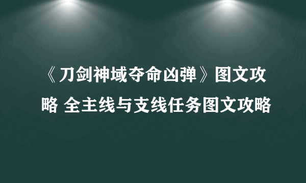 《刀剑神域夺命凶弹》图文攻略 全主线与支线任务图文攻略