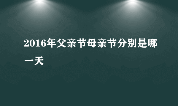 2016年父亲节母亲节分别是哪一天