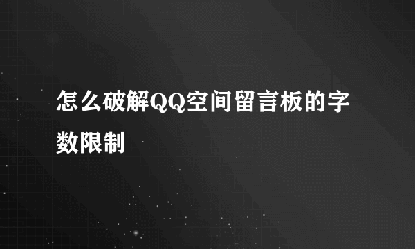 怎么破解QQ空间留言板的字数限制