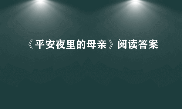 《平安夜里的母亲》阅读答案