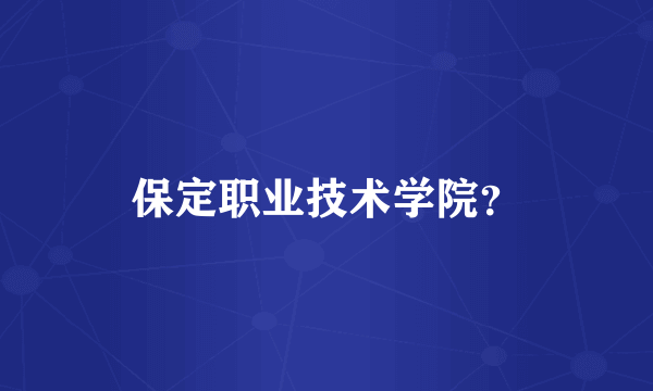 保定职业技术学院？