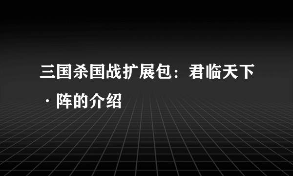 三国杀国战扩展包：君临天下·阵的介绍