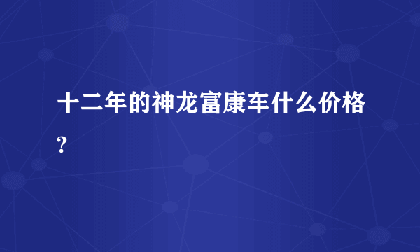 十二年的神龙富康车什么价格?