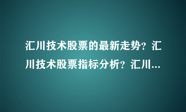 汇川技术股票的最新走势？汇川技术股票指标分析？汇川技术股票公布最新消息？