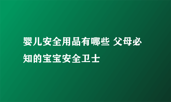 婴儿安全用品有哪些 父母必知的宝宝安全卫士