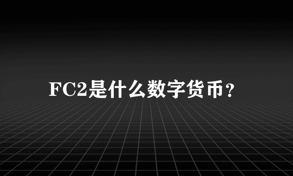 FC2是什么数字货币？