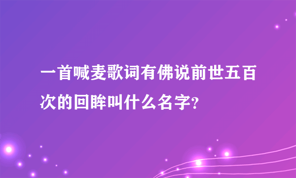 一首喊麦歌词有佛说前世五百次的回眸叫什么名字？