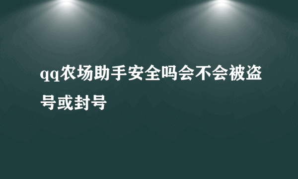 qq农场助手安全吗会不会被盗号或封号