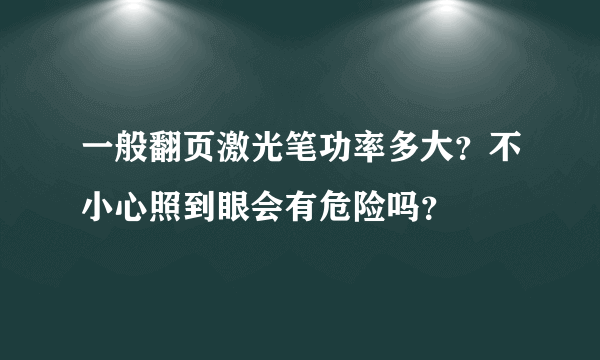 一般翻页激光笔功率多大？不小心照到眼会有危险吗？