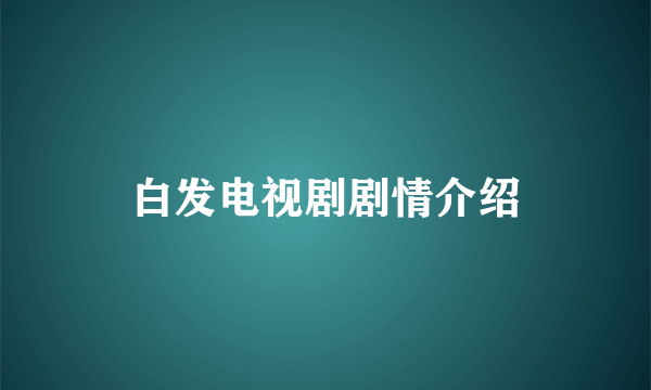 白发电视剧剧情介绍