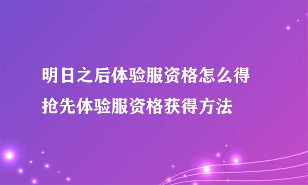 明日之后体验服资格怎么得 抢先体验服资格获得方法