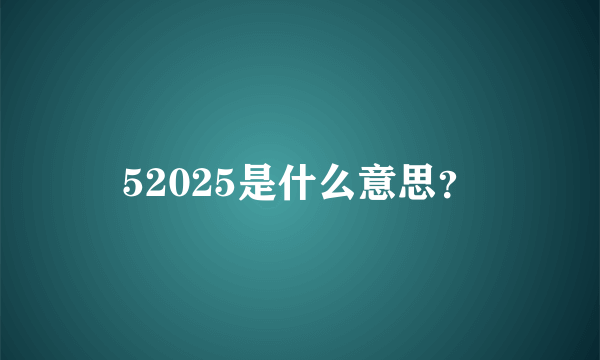 52025是什么意思？