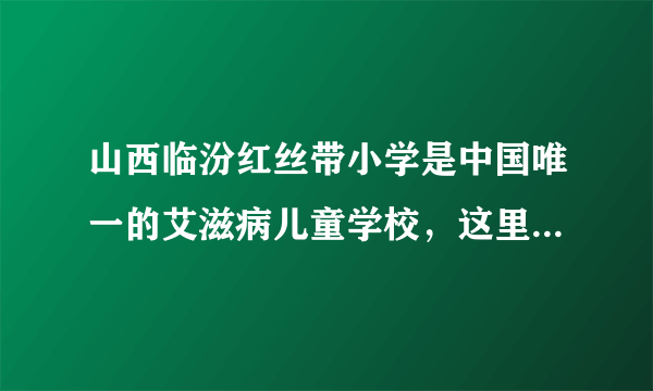 山西临汾红丝带小学是中国唯一的艾滋病儿童学校，这里的儿童大都是出生时就感染了艾滋病。这些儿童感染艾滋病毒最有可能的途径是（　　）A.血液传播B.性传播C.母婴传播D.空气传播