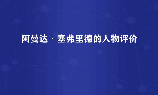 阿曼达·塞弗里德的人物评价