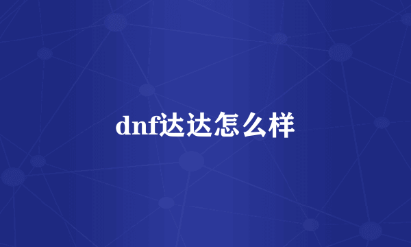 dnf达达怎么样