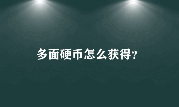 多面硬币怎么获得？