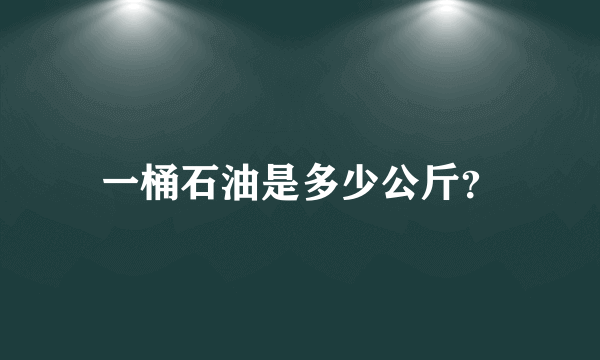 一桶石油是多少公斤？