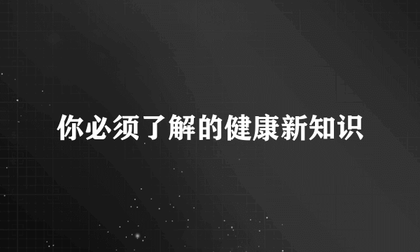 你必须了解的健康新知识