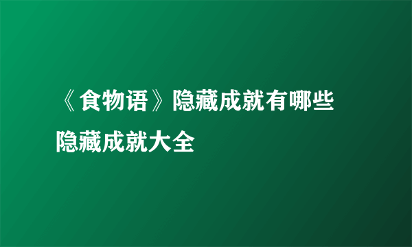 《食物语》隐藏成就有哪些 隐藏成就大全