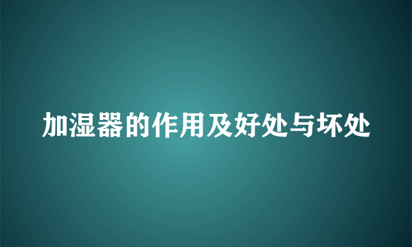 加湿器的作用及好处与坏处