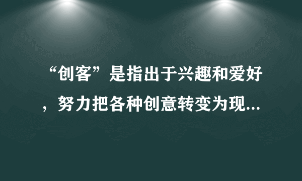 “创客”是指出于兴趣和爱好，努力把各种创意转变为现实的人。2016年10月12日李克强总理在深圳考察并出席了“2016全国大众创业万众创新活动周”，亲自体验各位年轻“创客”的创意产品，称赞他们充分对接市场需求，创意无限。上述事例说明（　　）A.创客的创意能够出自然界所没有的客观事物B. 意识形式的差异性决定了所反映的客观存在的多样性C. 创客能够通过实践把观念中改造的对象变为现实的东西D. 创客的意识能够反映事物的本质而具有直接现实性