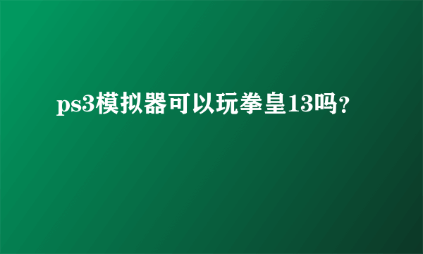 ps3模拟器可以玩拳皇13吗？