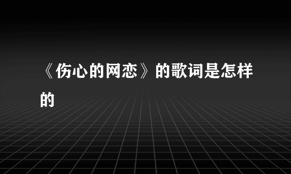 《伤心的网恋》的歌词是怎样的