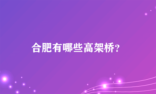 合肥有哪些高架桥？