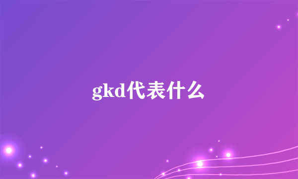 gkd代表什么