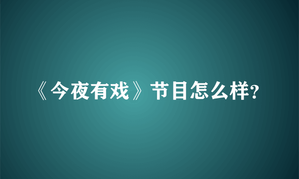 《今夜有戏》节目怎么样？