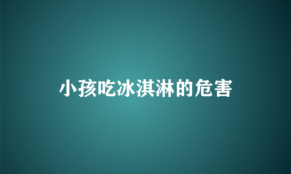 小孩吃冰淇淋的危害